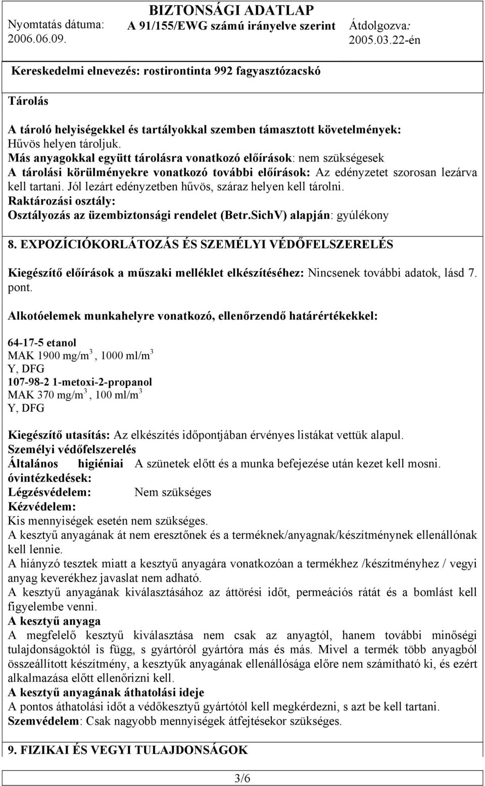 Jól lezárt edényzetben hűvös, száraz helyen kell tárolni. Raktározási osztály: Osztályozás az üzembiztonsági rendelet (Betr.SichV) alapján: gyúlékony 8.