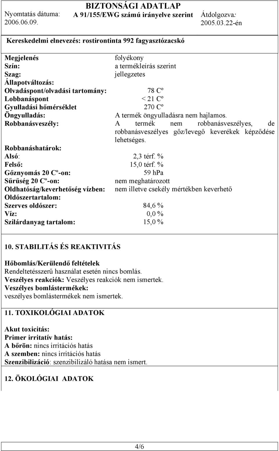 % Gőznyomás 20 Cº-on: 59 hpa Sűrűség 20 Cº-on: nem meghatározott Oldhatóság/keverhetőség vízben: nem illetve csekély mértékben keverhető Oldószertartalom: Szerves oldószer: 84,6 % Víz: 0,0 %