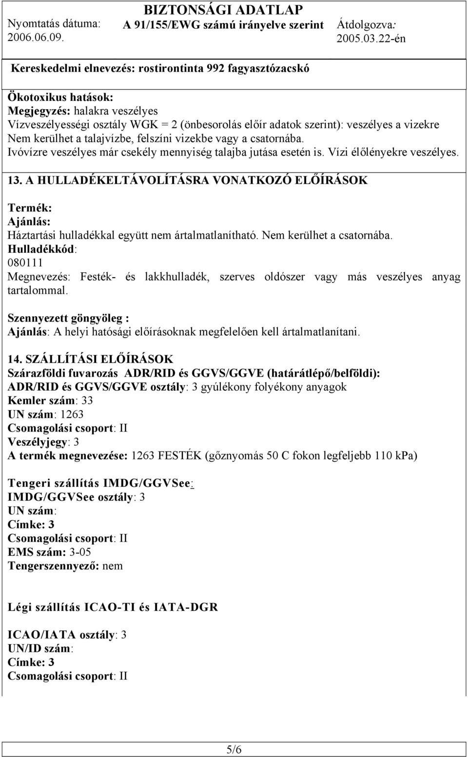 A HULLADÉKELTÁVOLÍTÁSRA VONATKOZÓ ELŐÍRÁSOK Termék: Ajánlás: Háztartási hulladékkal együtt nem ártalmatlanítható. Nem kerülhet a csatornába.