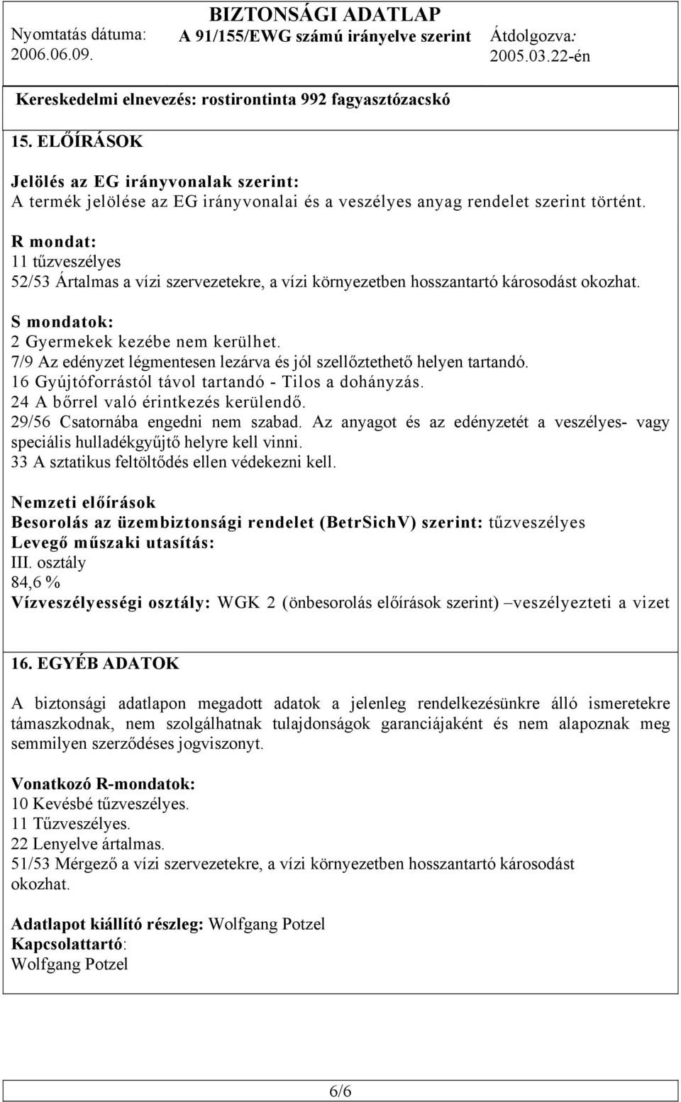 7/9 Az edényzet légmentesen lezárva és jól szellőztethető helyen tartandó. 16 Gyújtóforrástól távol tartandó - Tilos a dohányzás. 24 A bőrrel való érintkezés kerülendő.