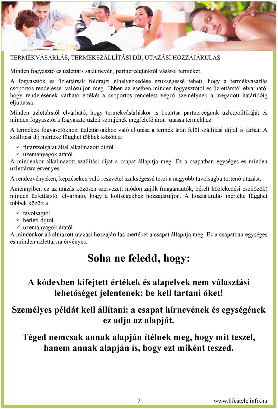 Ebben az esetben minden fogyasztótól és üzlettárstól elvárható, hogy rendelésének várható értékét a csoportos rendelést végz személynek a megadott határidig eljuttassa.