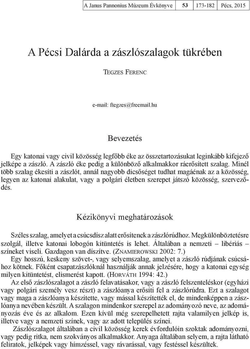 Minél több szalag ékesíti a zászlót, annál nagyobb dicsőséget tudhat magáénak az a közösség, legyen az katonai alakulat, vagy a polgári életben szerepet játszó közösség, szerveződés.