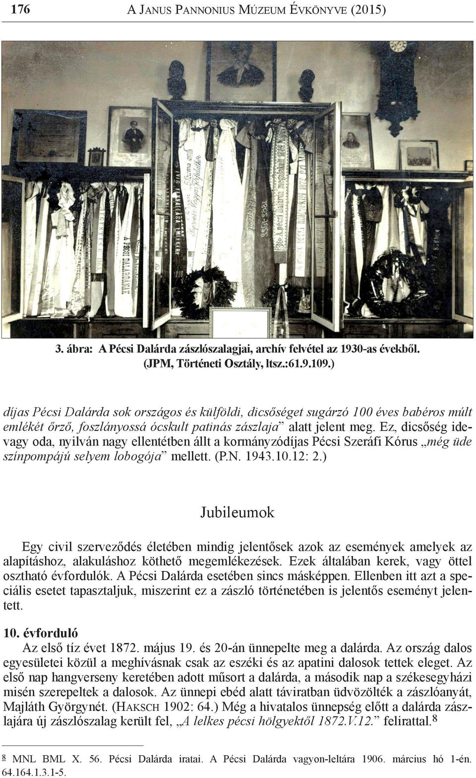 Ez, dicsőség idevagy oda, nyilván nagy ellentétben állt a kormányzódíjas Pécsi Szeráfi Kórus még üde színpompájú selyem lobogója mellett. (P.N. 1943.10.12: 2.