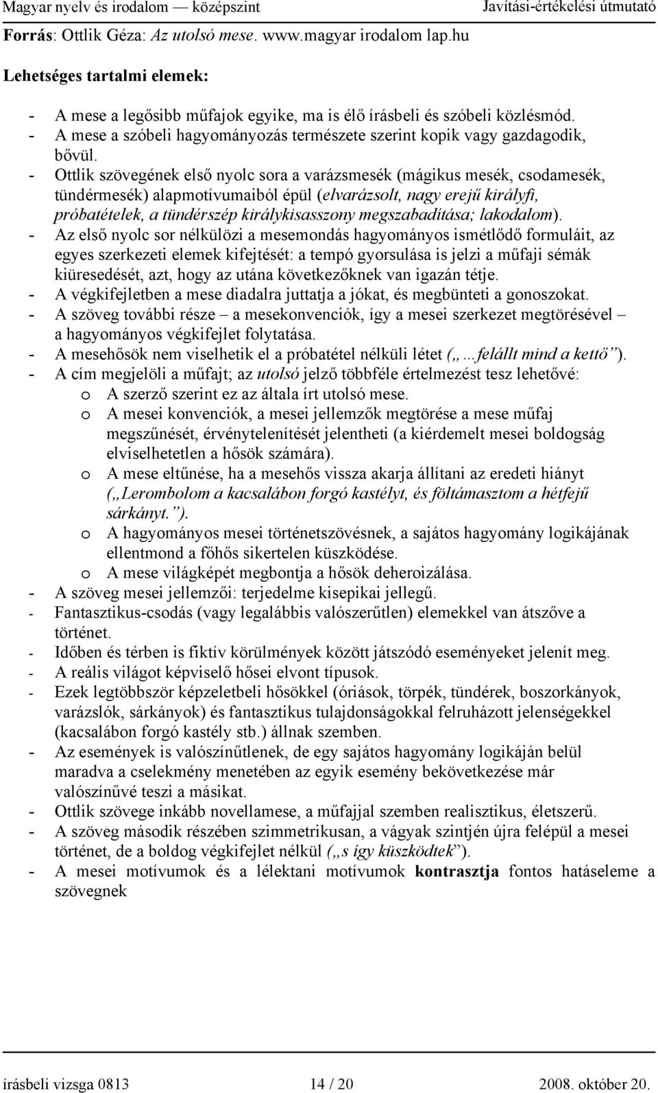 - Ottlik szövegének első nyolc sora a varázsmesék (mágikus mesék, csodamesék, tündérmesék) alapmotívumaiból épül (elvarázsolt, nagy erejű királyfi, próbatételek, a tündérszép királykisasszony