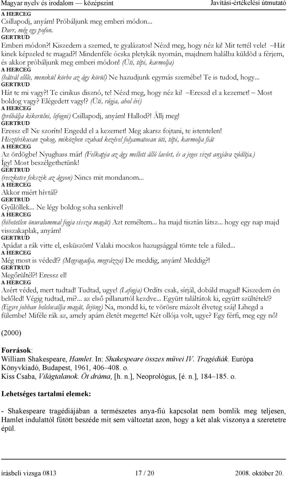 Te is tudod, hogy... GERTRUD Hát te mi vagy?! Te cinikus disznó, te! Nézd meg, hogy néz ki! Ereszd el a kezemet! Most boldog vagy? Elégedett vagy!