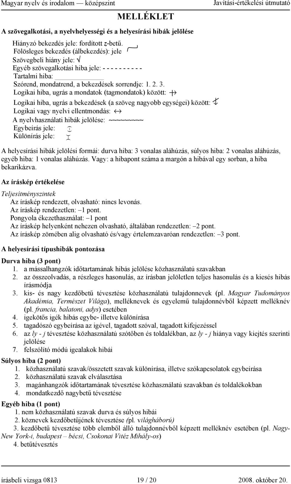 Logikai hiba, ugrás a mondatok (tagmondatok) között: Logikai hiba, ugrás a bekezdések (a szöveg nagyobb egységei) között: Logikai vagy nyelvi ellentmondás: A nyelvhasználati hibák jelölése: Egybeírás