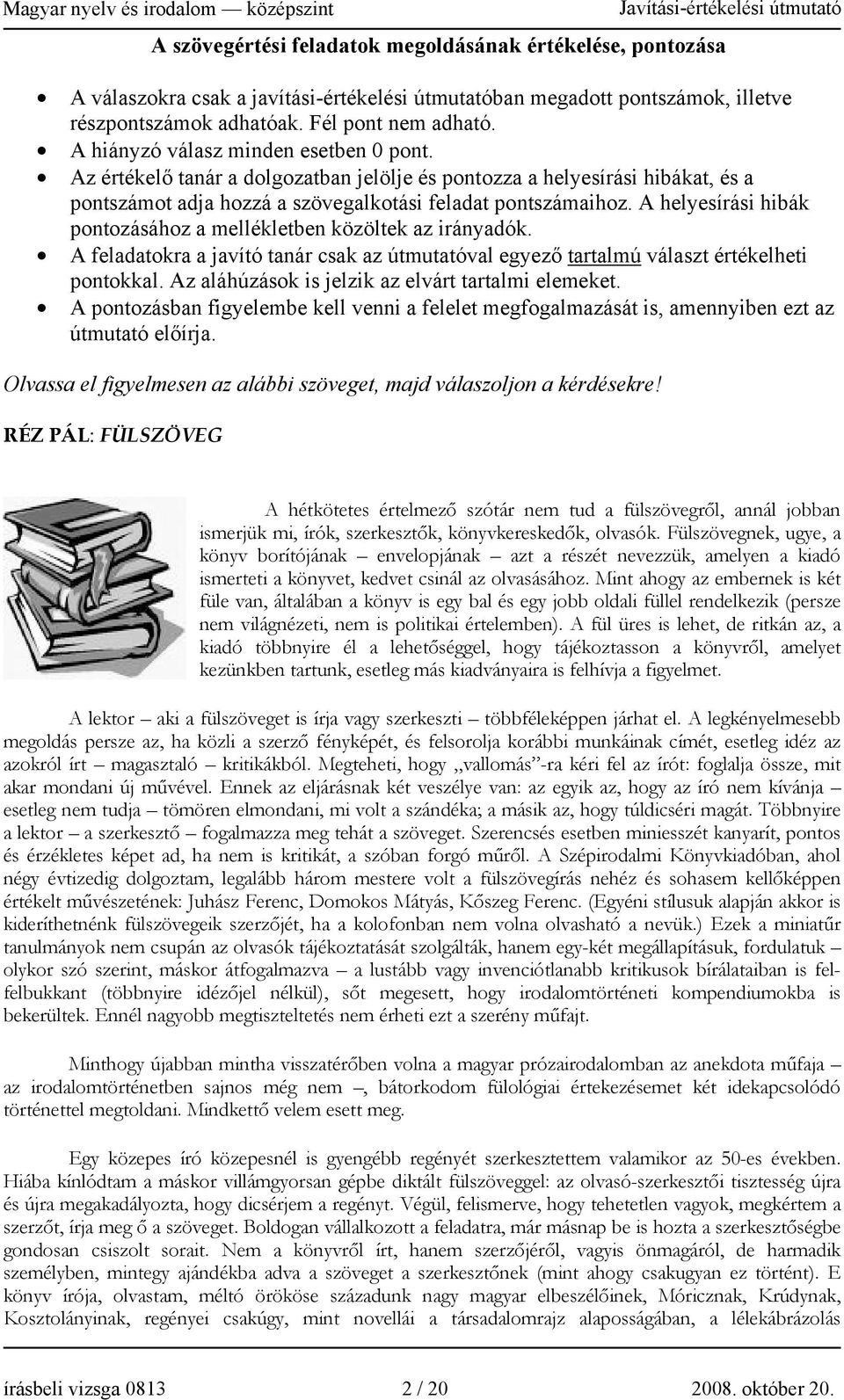 A helyesírási hibák pontozásához a mellékletben közöltek az irányadók. A feladatokra a javító tanár csak az útmutatóval egyező tartalmú választ értékelheti pontokkal.