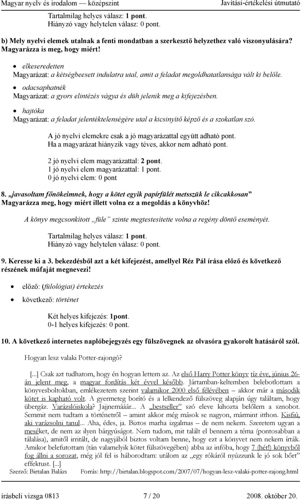 hajtóka Magyarázat: a feladat jelentéktelenségére utal a kicsinyítő képző és a szokatlan szó. A jó nyelvi elemekre csak a jó magyarázattal együtt adható pont.