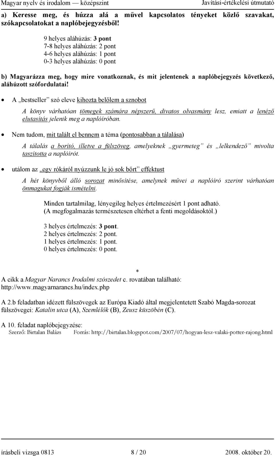 aláhúzott szófordulatai! A bestseller szó eleve kihozta belőlem a sznobot A könyv várhatóan tömegek számára népszerű, divatos olvasmány lesz, emiatt a lenéző elutasítás jelenik meg a naplóíróban.