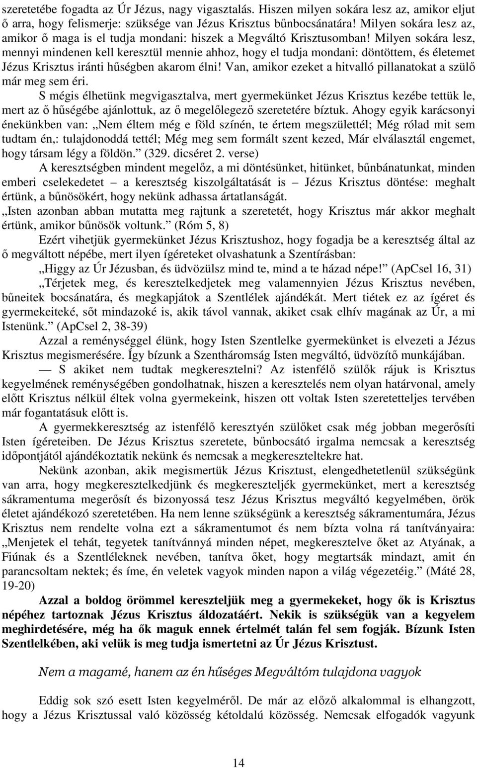 Milyen sokára lesz, mennyi mindenen kell keresztül mennie ahhoz, hogy el tudja mondani: döntöttem, és életemet Jézus Krisztus iránti hűségben akarom élni!