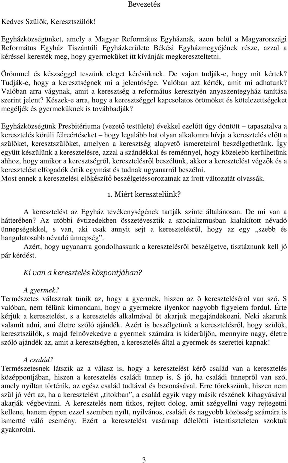 gyermeküket itt kívánják megkereszteltetni. Örömmel és készséggel teszünk eleget kérésüknek. De vajon tudják-e, hogy mit kértek? Tudják-e, hogy a keresztségnek mi a jelentősége.