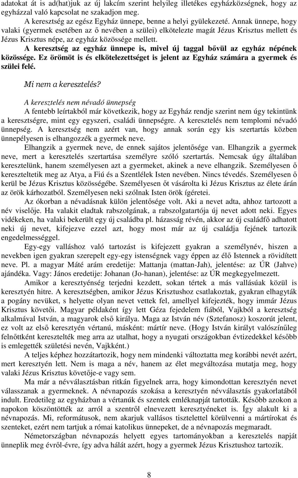 A keresztség az egyház ünnepe is, mivel új taggal bővül az egyház népének közössége. Ez örömöt is és elkötelezettséget is jelent az Egyház számára a gyermek és szülei felé. Mi nem a keresztelés?