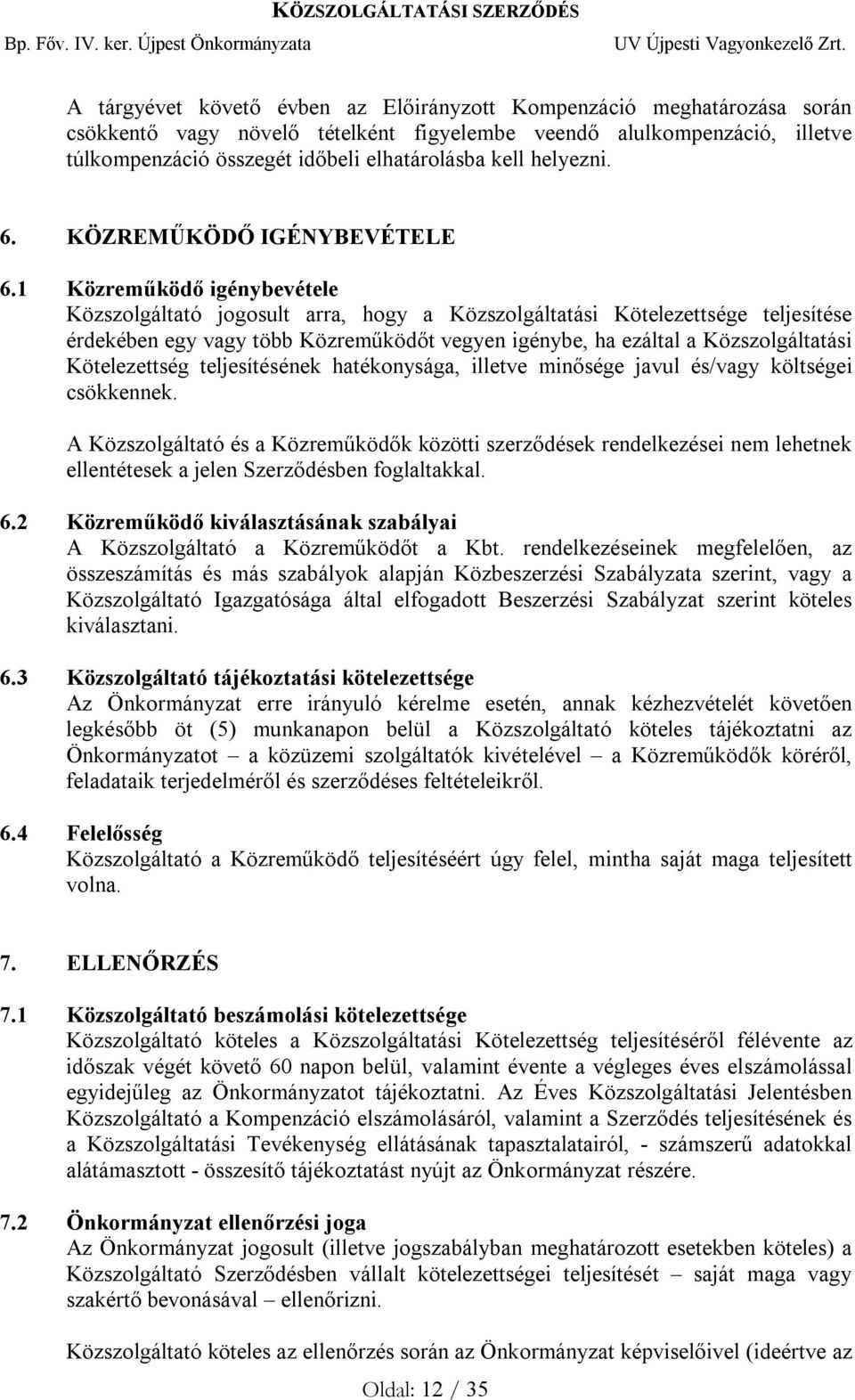 1 Közreműködő igénybevétele Közszolgáltató jogosult arra, hogy a Közszolgáltatási Kötelezettsége teljesítése érdekében egy vagy több Közreműködőt vegyen igénybe, ha ezáltal a Közszolgáltatási