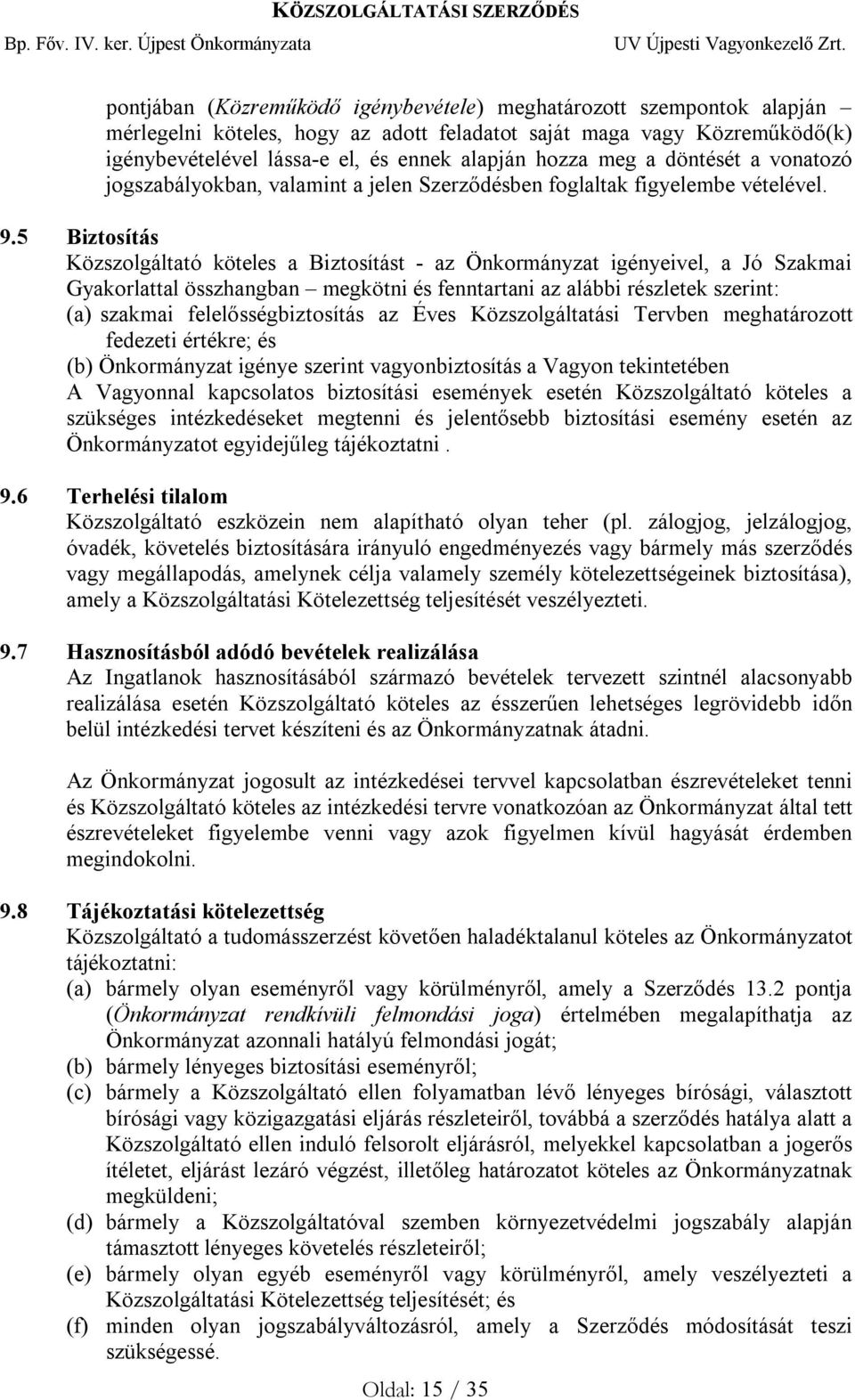 5 Biztosítás Közszolgáltató köteles a Biztosítást - az Önkormányzat igényeivel, a Jó Szakmai Gyakorlattal összhangban megkötni és fenntartani az alábbi részletek szerint: (a) szakmai