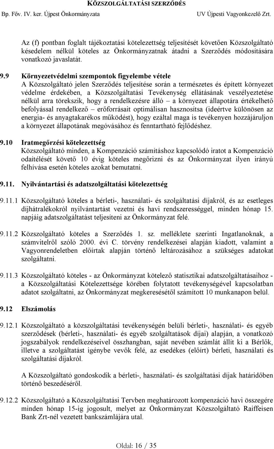 veszélyeztetése nélkül arra törekszik, hogy a rendelkezésre álló a környezet állapotára értékelhető befolyással rendelkező erőforrásait optimálisan hasznosítsa (ideértve különösen az energia- és