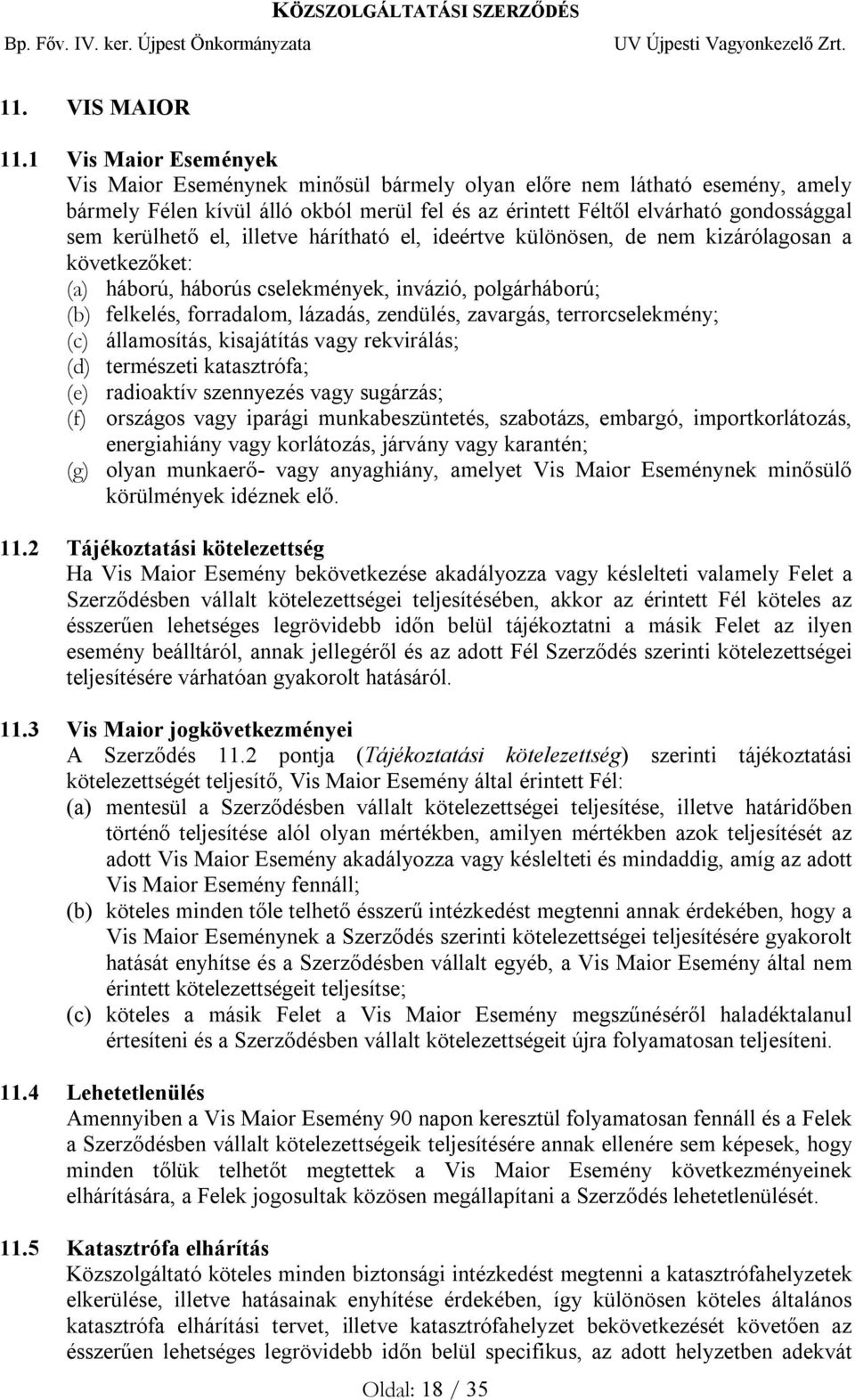 el, illetve hárítható el, ideértve különösen, de nem kizárólagosan a következőket: (a) háború, háborús cselekmények, invázió, polgárháború; (b) felkelés, forradalom, lázadás, zendülés, zavargás,