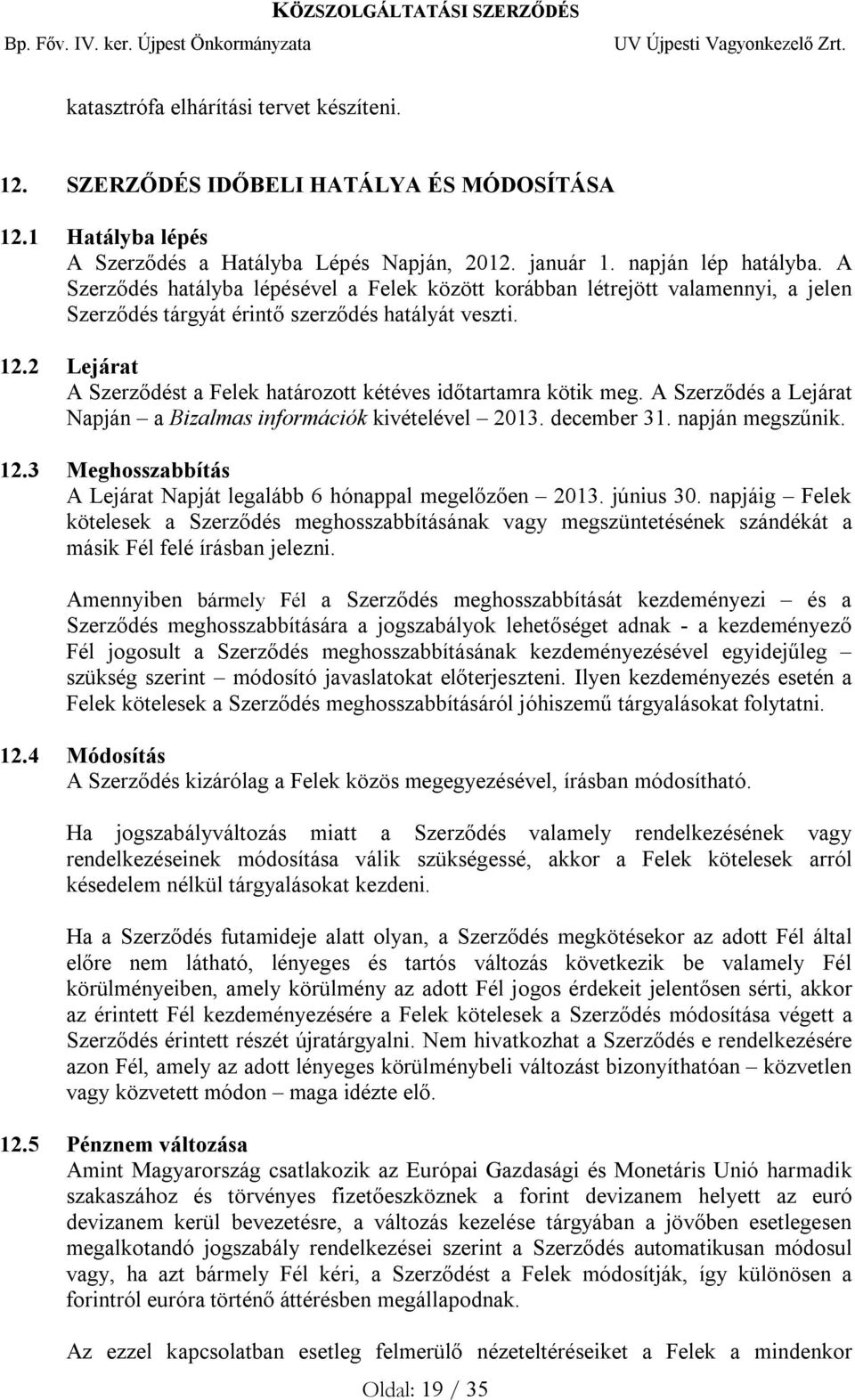 2 Lejárat A Szerződést a Felek határozott kétéves időtartamra kötik meg. A Szerződés a Lejárat Napján a Bizalmas információk kivételével 2013. december 31. napján megszűnik. 12.