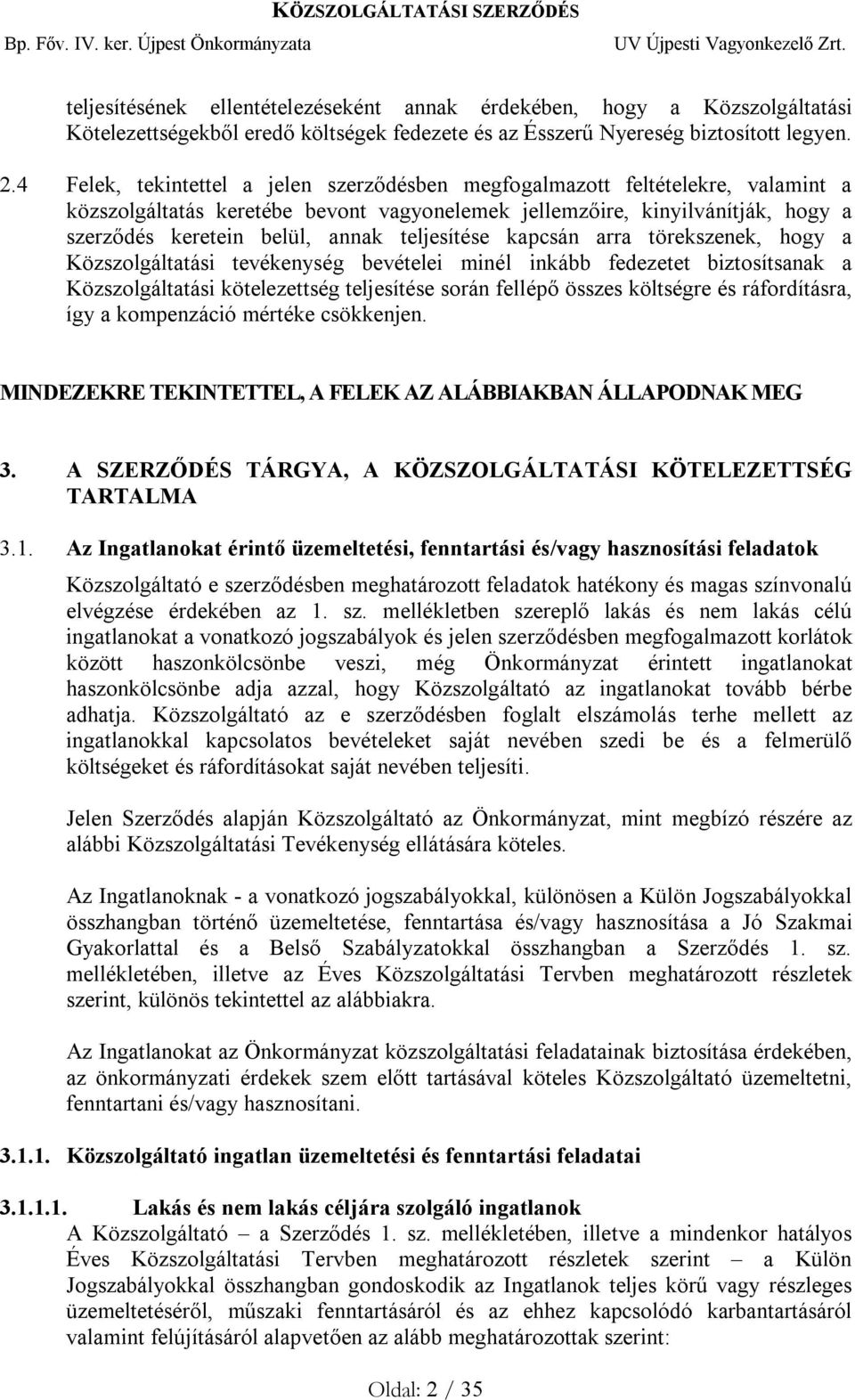 teljesítése kapcsán arra törekszenek, hogy a Közszolgáltatási tevékenység bevételei minél inkább fedezetet biztosítsanak a Közszolgáltatási kötelezettség teljesítése során fellépő összes költségre és