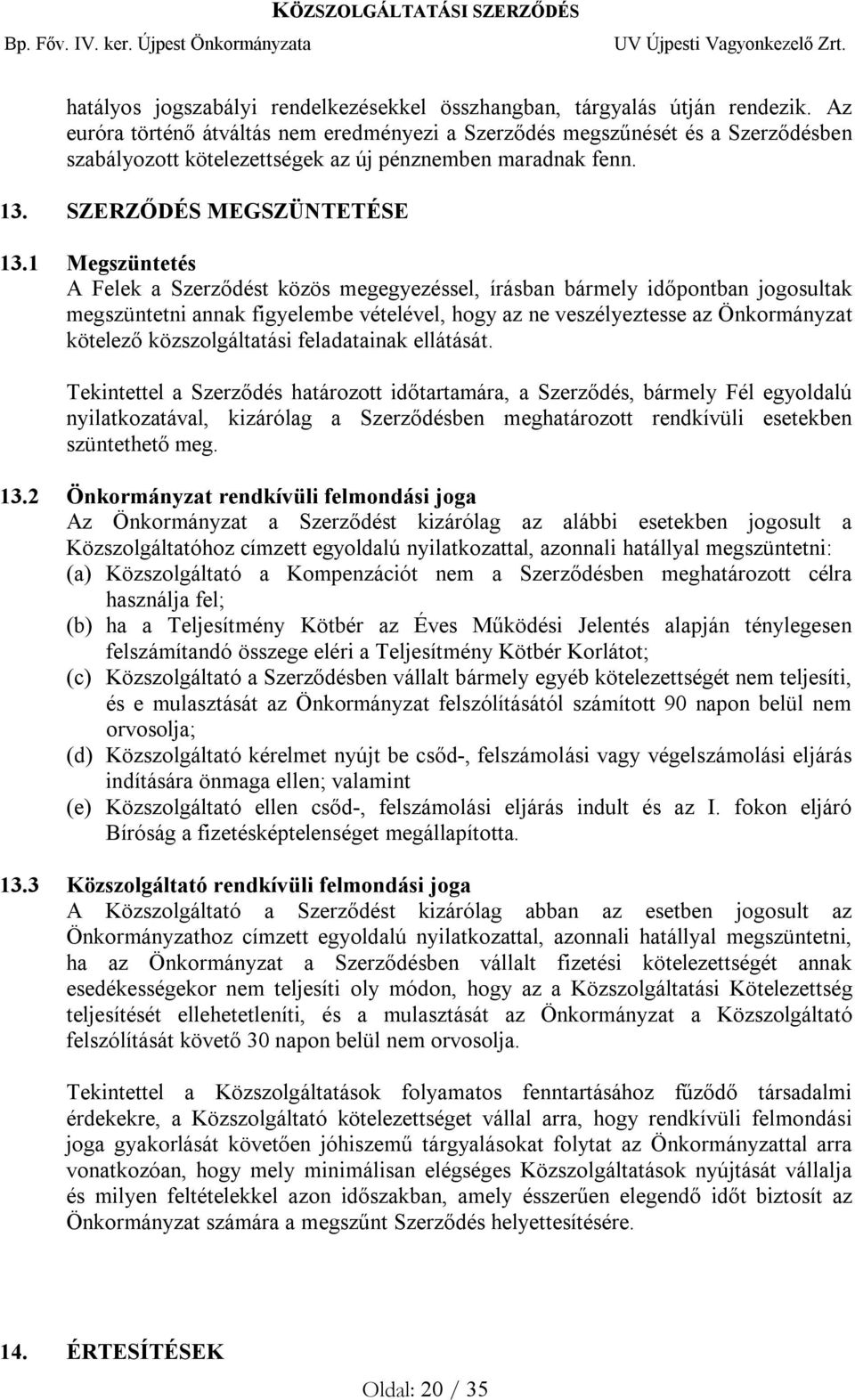 1 Megszüntetés A Felek a Szerződést közös megegyezéssel, írásban bármely időpontban jogosultak megszüntetni annak figyelembe vételével, hogy az ne veszélyeztesse az Önkormányzat kötelező