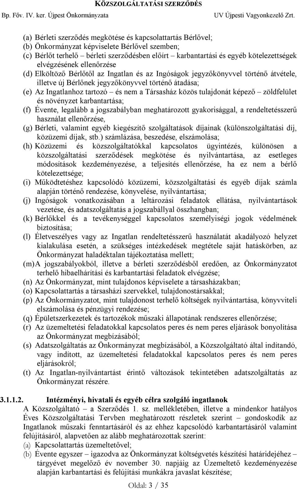 Társasház közös tulajdonát képező zöldfelület és növényzet karbantartása; (f) Évente, legalább a jogszabályban meghatározott gyakorisággal, a rendeltetésszerű használat ellenőrzése, (g) Bérleti,