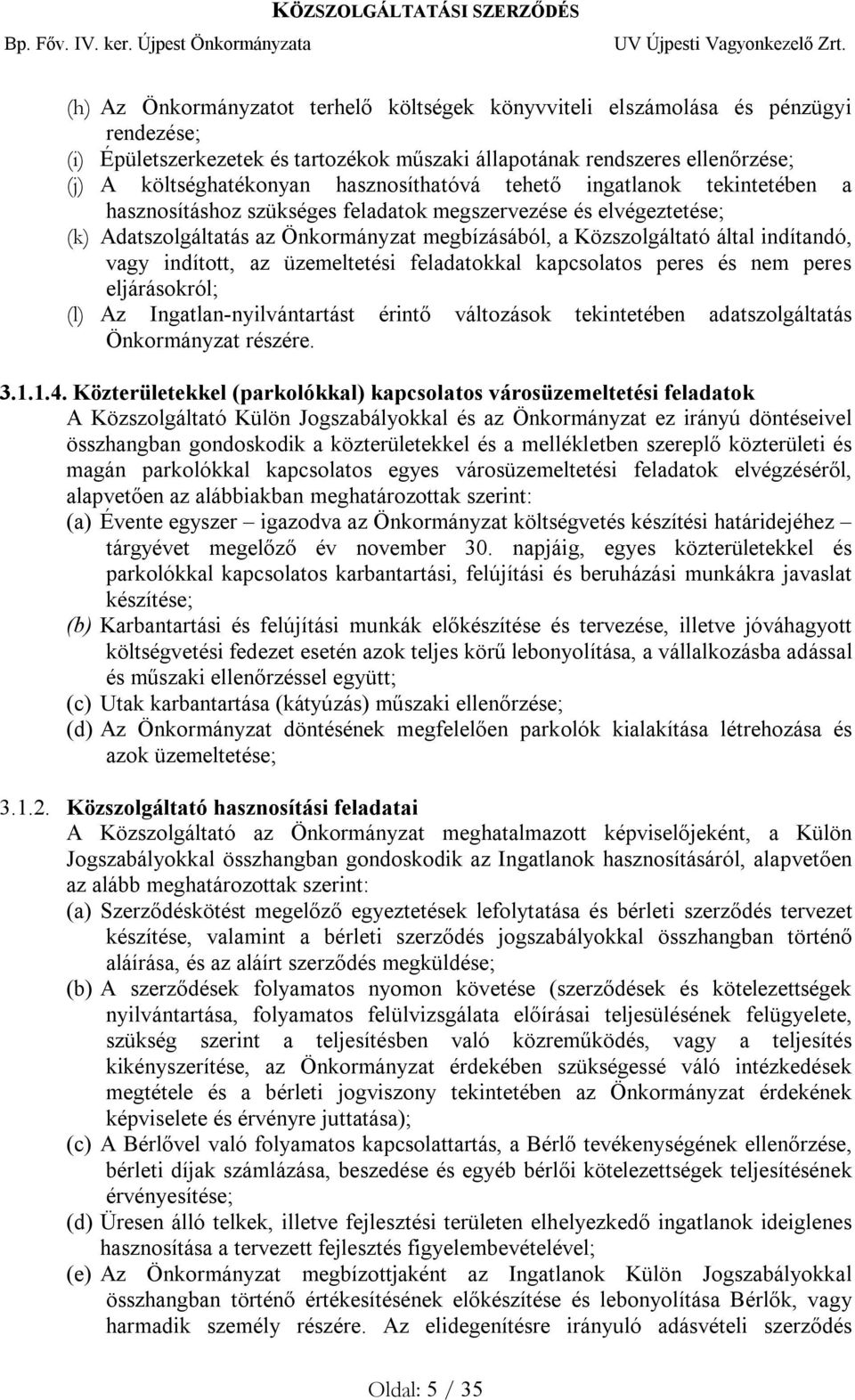 indítandó, vagy indított, az üzemeltetési feladatokkal kapcsolatos peres és nem peres eljárásokról; (l) Az Ingatlan-nyilvántartást érintő változások tekintetében adatszolgáltatás Önkormányzat részére.