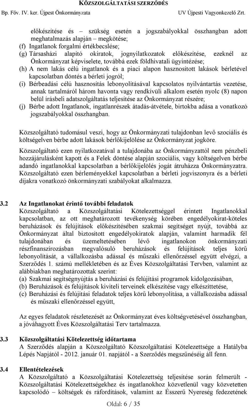 bérleti jogról; (i) Bérbeadási célú hasznosítás lebonyolításával kapcsolatos nyilvántartás vezetése, annak tartalmáról három havonta vagy rendkívüli alkalom esetén nyolc (8) napon belül írásbeli