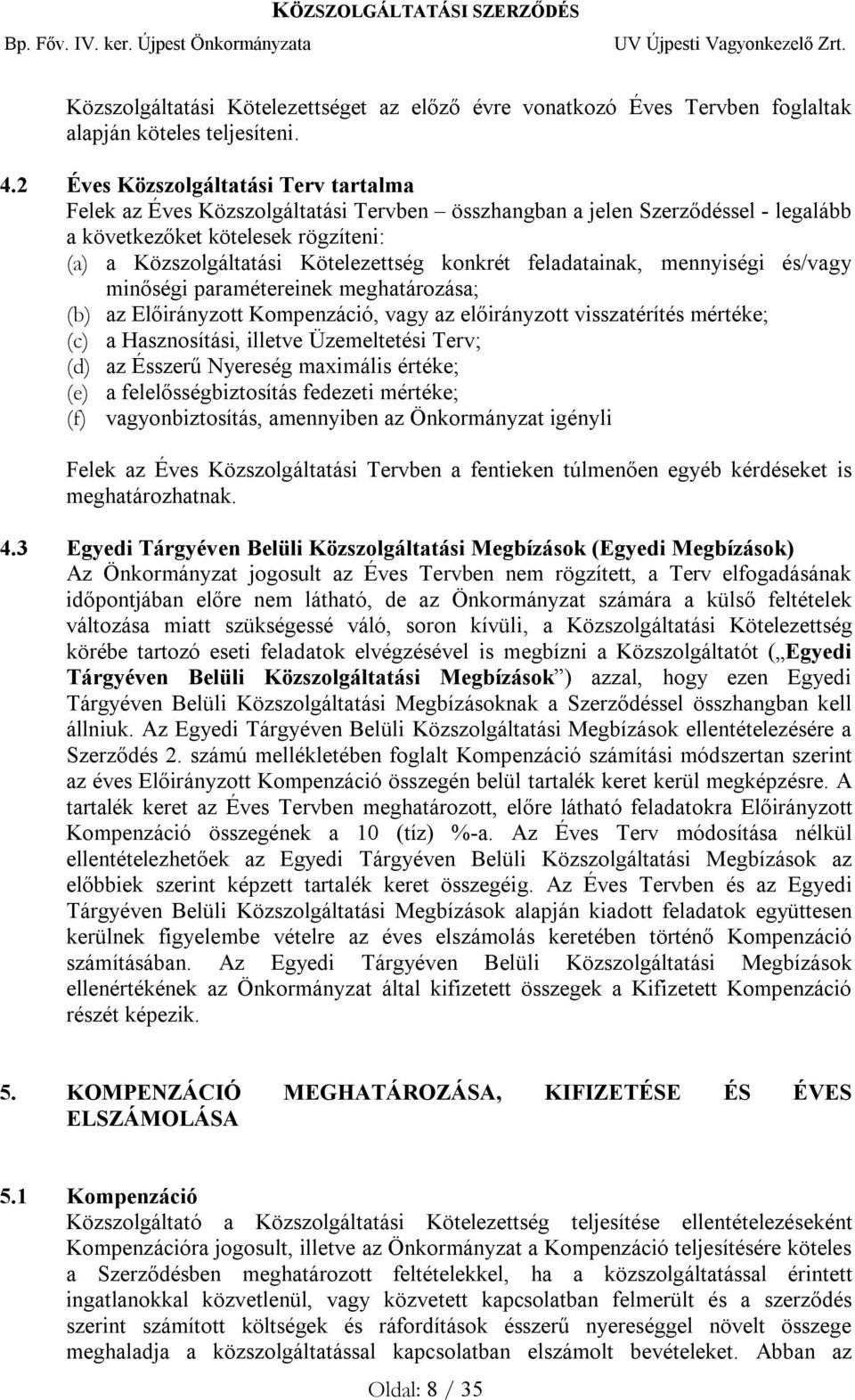 konkrét feladatainak, mennyiségi és/vagy minőségi paramétereinek meghatározása; (b) az Előirányzott Kompenzáció, vagy az előirányzott visszatérítés mértéke; (c) a Hasznosítási, illetve Üzemeltetési