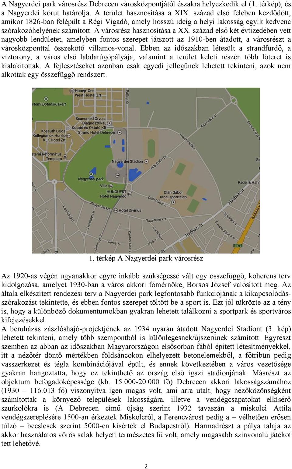 század első két évtizedében vett nagyobb lendületet, amelyben fontos szerepet játszott az 1910-ben átadott, a városrészt a városközponttal összekötő villamos-vonal.