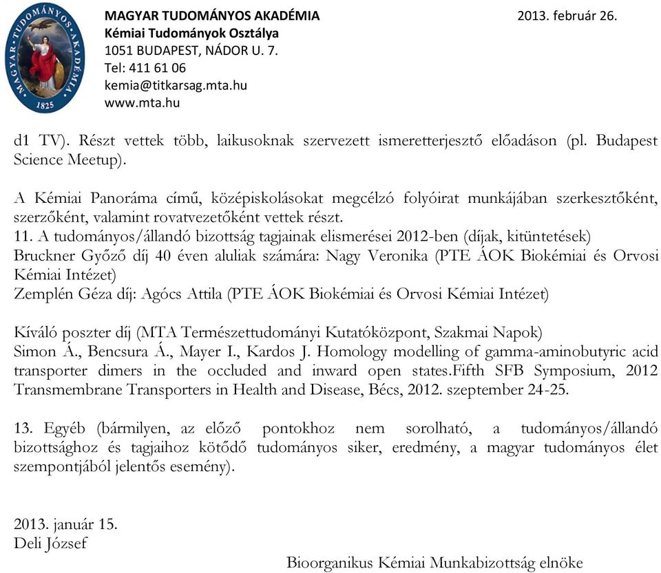 A tudományos/állandó bizottság tagjainak elismerései 2012-ben (díjak, kitüntetések) Bruckner Győző díj 40 éven aluliak számára: Nagy Veronika (PTE ÁOK Biokémiai és Orvosi Kémiai Intézet) Zemplén Géza