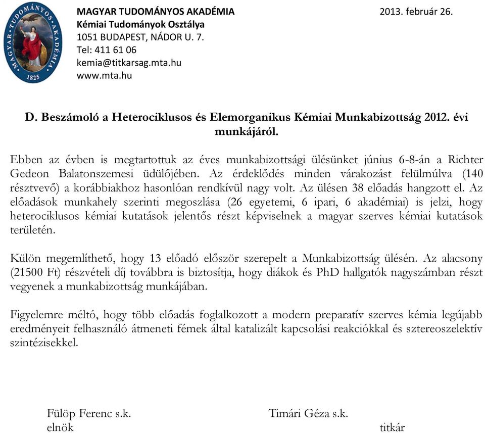 Az érdeklődés minden várakozást felülmúlva (140 résztvevő) a korábbiakhoz hasonlóan rendkívül nagy volt. Az ülésen 38 előadás hangzott el.