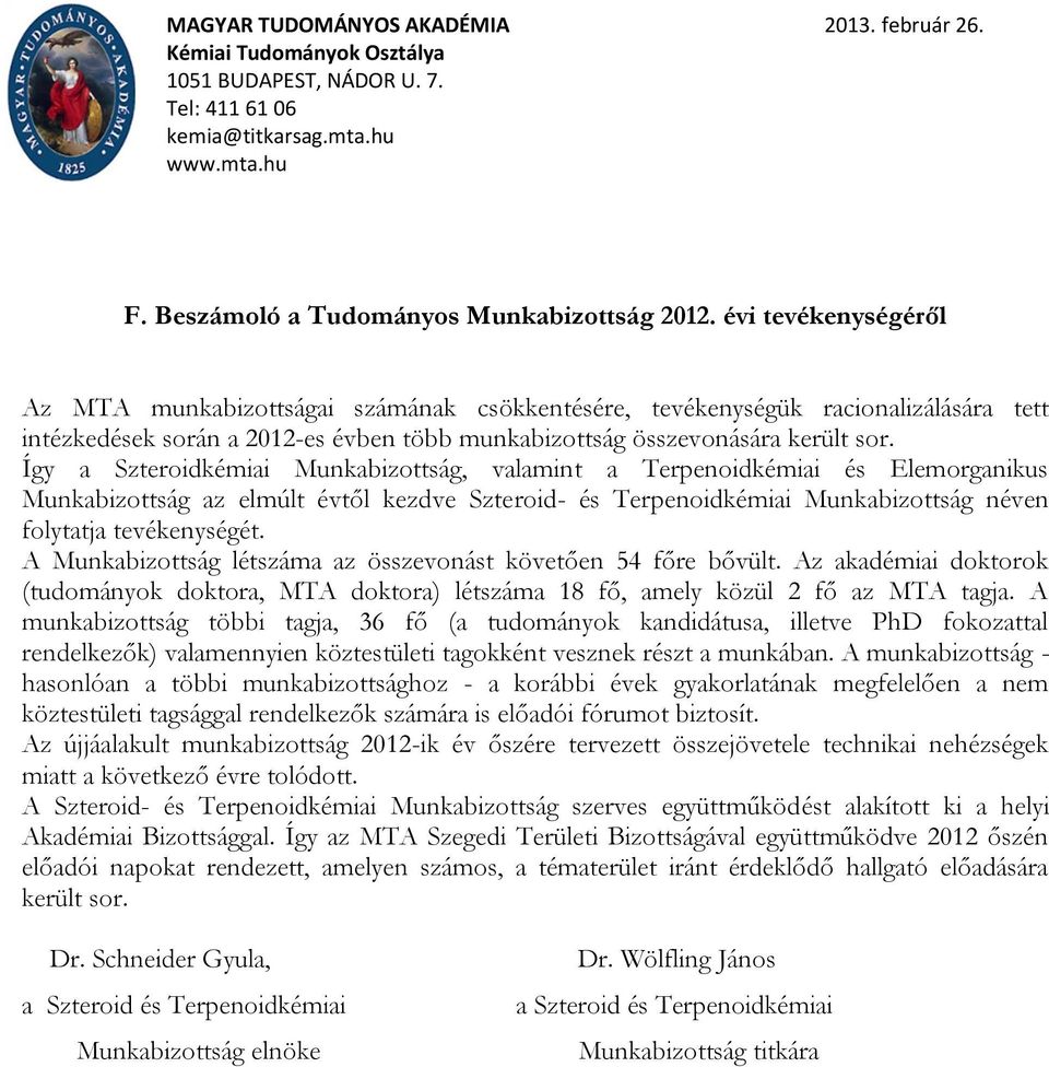 Így a Szteroidkémiai Munkabizottság, valamint a Terpenoidkémiai és Elemorganikus Munkabizottság az elmúlt évtől kezdve Szteroid- és Terpenoidkémiai Munkabizottság néven folytatja tevékenységét.