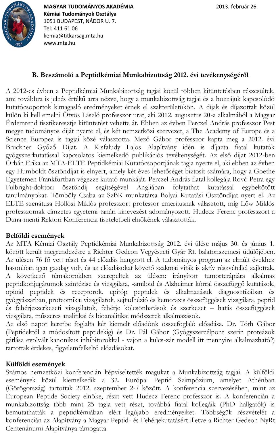 kapcsolódó kutatócsoportok kimagasló eredményeket érnek el szakterületükön. A díjak és díjazottak közül külön ki kell emelni Ötvös László professzor urat, aki 2012.