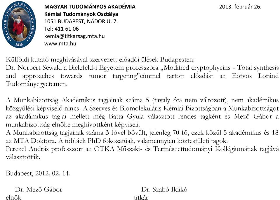 A Munkabizottság Akadémikus tagjainak száma 5 (tavaly óta nem változott), nem akadémikus közgyűlési képviselő nincs.