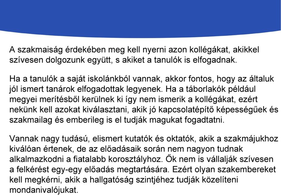 Ha a táborlakók például megyei merítésből kerülnek ki így nem ismerik a kollégákat, ezért nekünk kell azokat kiválasztani, akik jó kapcsolatépítő képességűek és szakmailag és emberileg is el tudják