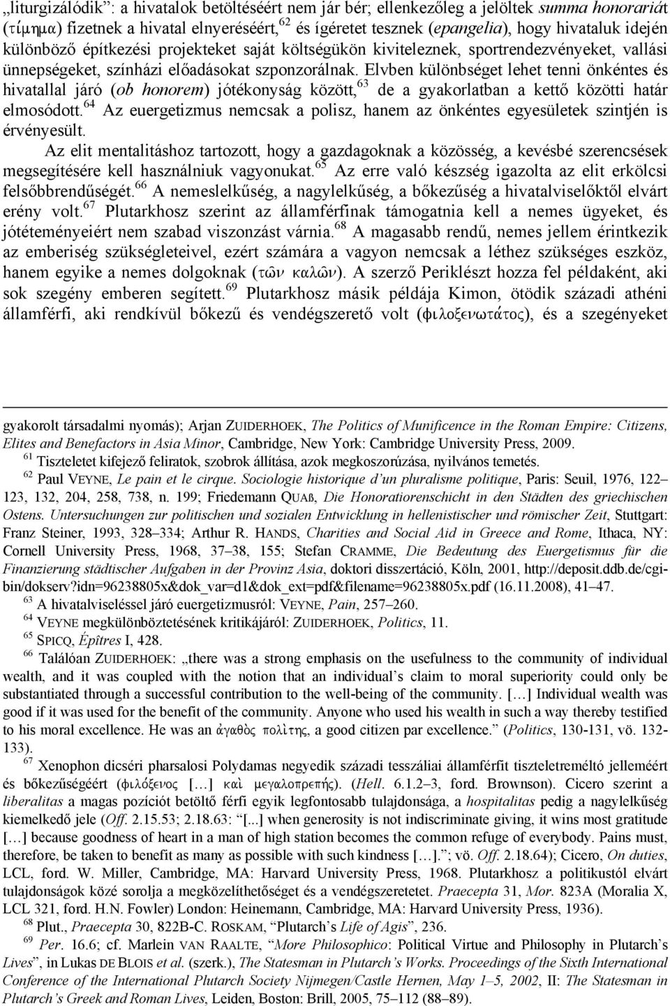 Elvben különbséget lehet tenni önkéntes és hivatallal járó (ob honorem) jótékonyság között, 63 de a gyakorlatban a kettő közötti határ elmosódott.