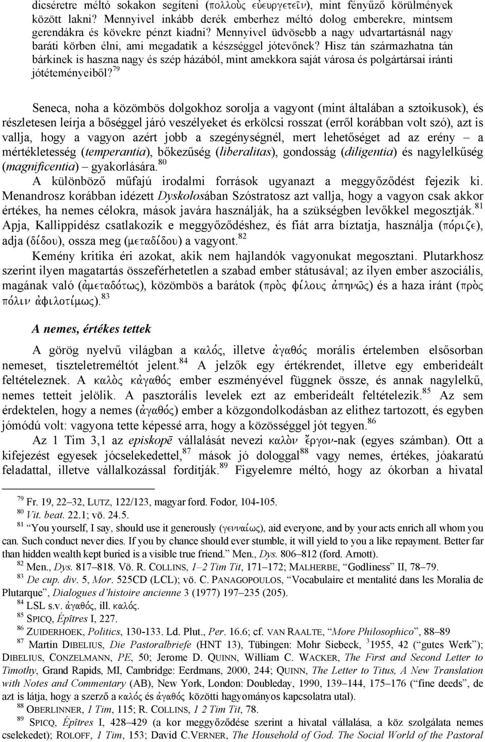 Hisz tán származhatna tán bárkinek is haszna nagy és szép házából, mint amekkora saját városa és polgártársai iránti jótéteményeiből?