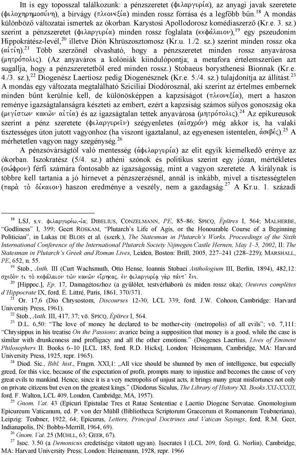 ) szerint a pénzszeretet (filarguri,a) minden rossz foglalata (kefa,laion), 19 egy pszeudonim Hippokrátész-levél, 20 illetve Dión Khrüszosztomosz (Kr.u. 1./2. sz.) szerint minden rossz oka (aivti,h).