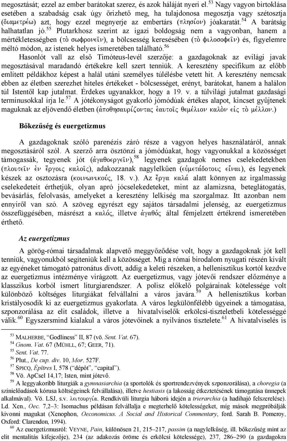 54 A barátság halhatatlan jó. 55 Plutarkhosz szerint az igazi boldogság nem a vagyonban, hanem a mértékletességben (to. swfronei/n), a bölcsesség keresésében (to.