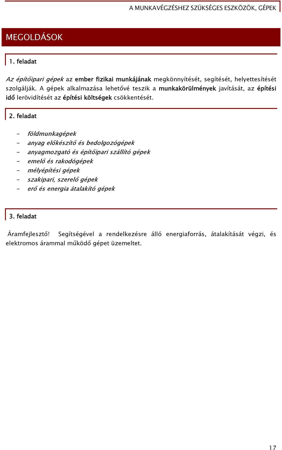 feladat - földmunkagépek - anyag előkészítő és bedolgozógépek - anyagmozgató és építőipari szállító gépek - emelő és rakodógépek - mélyépítési gépek -