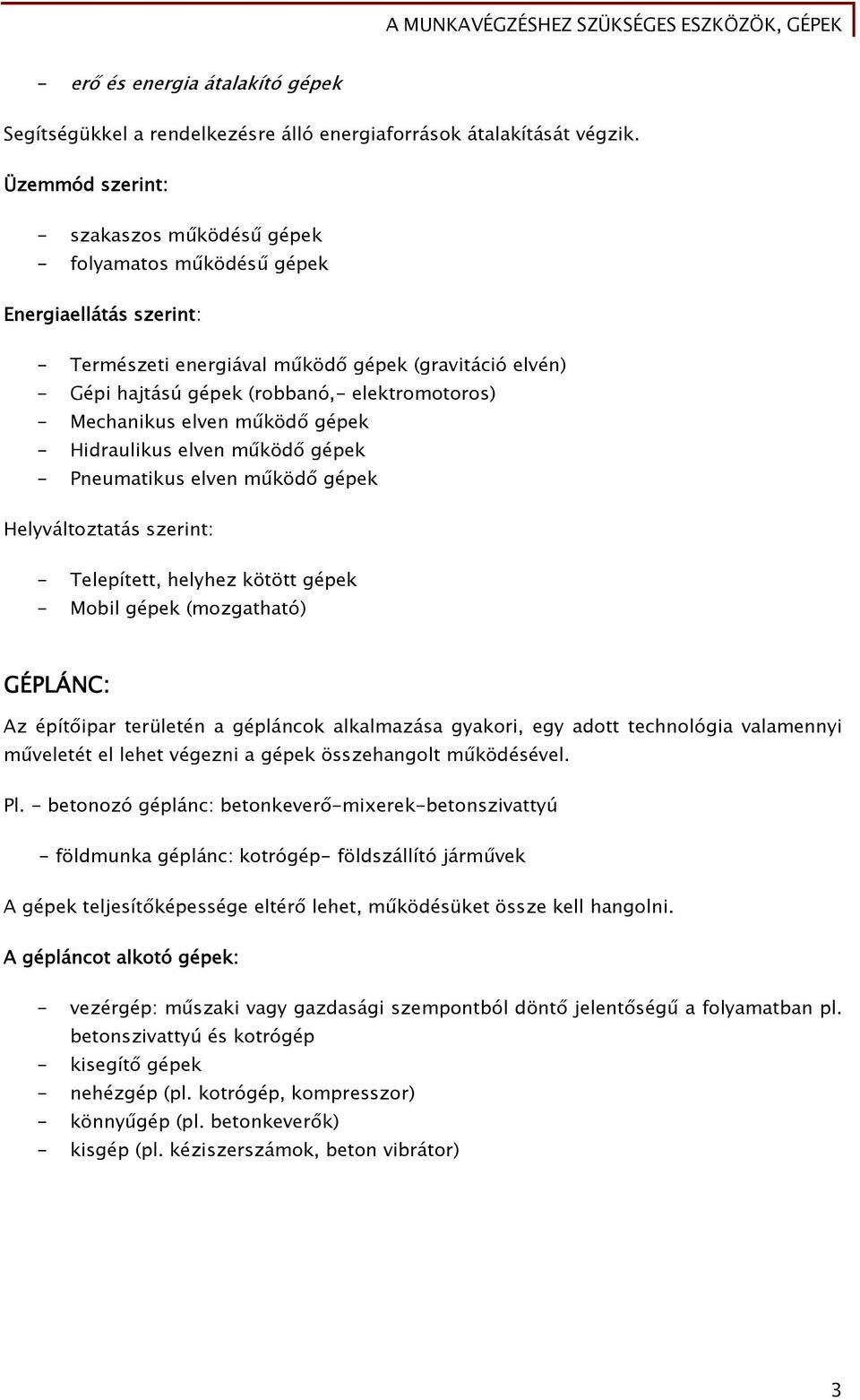 - Mechanikus elven működő gépek - Hidraulikus elven működő gépek - Pneumatikus elven működő gépek Helyváltoztatás szerint: - Telepített, helyhez kötött gépek - Mobil gépek (mozgatható) GÉPLÁNC: Az