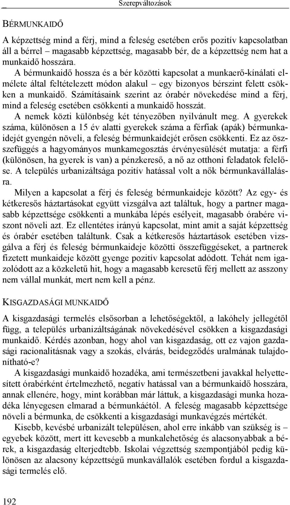 Számításaink szerint az órabér növekedése mind a férj, mind a feleség esetében csökkenti a munkaidő hosszát. A nemek közti különbség két tényezőben nyilvánult meg.