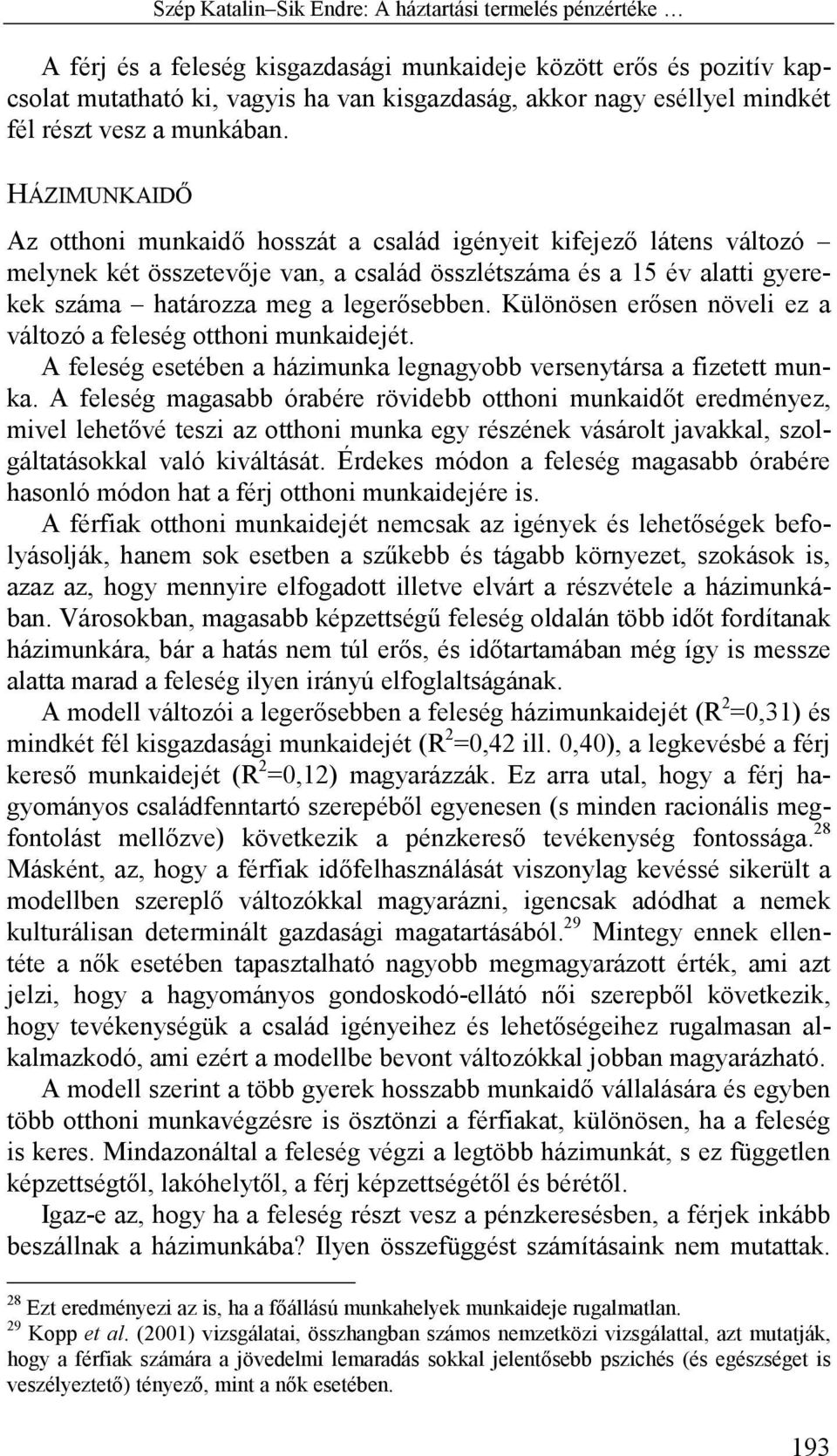 HÁZIMUNKAIDŐ Az otthoni munkaidő hosszát a család igényeit kifejező látens változó melynek két összetevője van, a család összlétszáma és a 15 év alatti gyerekek száma határozza meg a legerősebben.