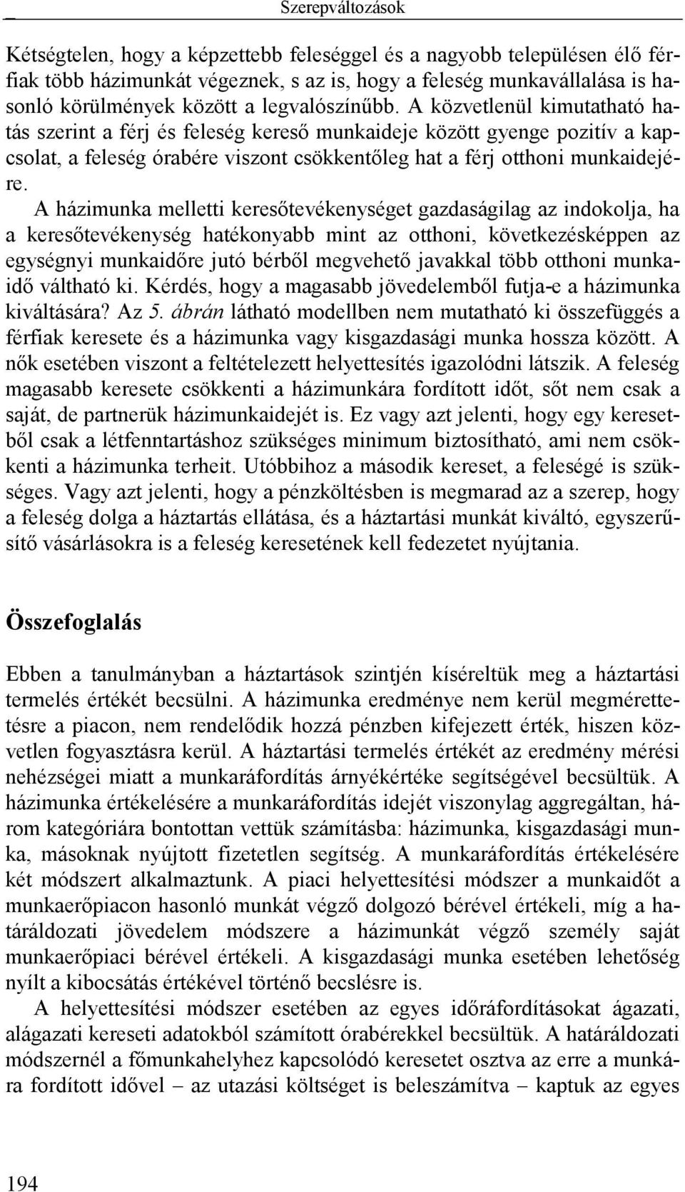 A házimunka melletti keresőtevékenységet gazdaságilag az indokolja, ha a keresőtevékenység hatékonyabb mint az otthoni, következésképpen az egységnyi munkaidőre jutó bérből megvehető javakkal több