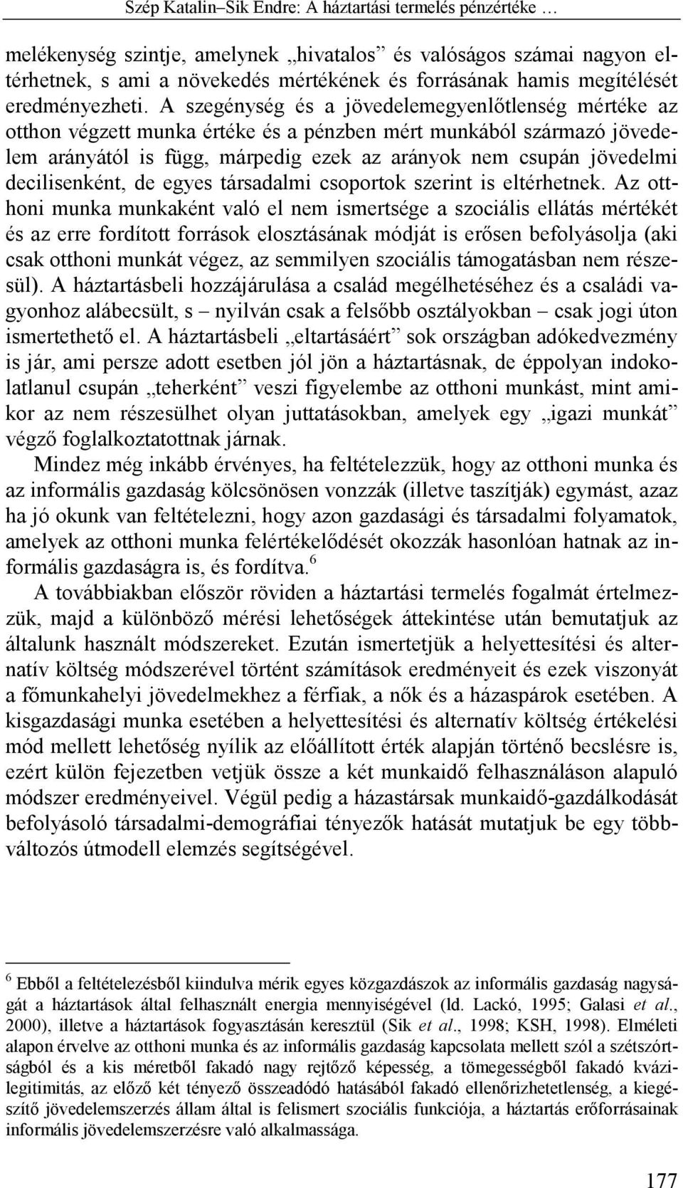 A szegénység és a jövedelemegyenlőtlenség mértéke az otthon végzett munka értéke és a pénzben mért munkából származó jövedelem arányától is függ, márpedig ezek az arányok nem csupán jövedelmi