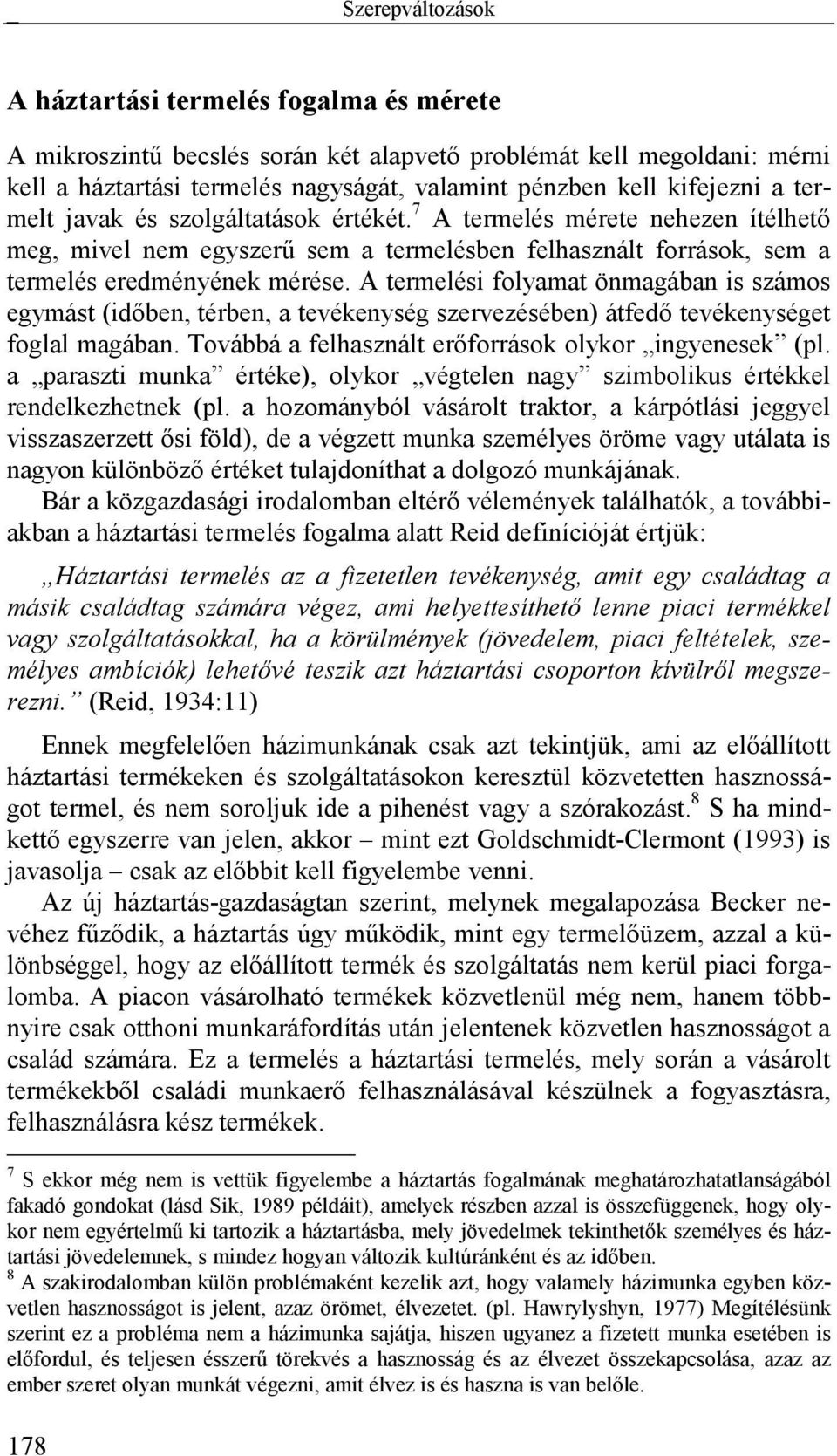 A termelési folyamat önmagában is számos egymást (időben, térben, a tevékenység szervezésében) átfedő tevékenységet foglal magában. Továbbá a felhasznált erőforrások olykor ingyenesek (pl.