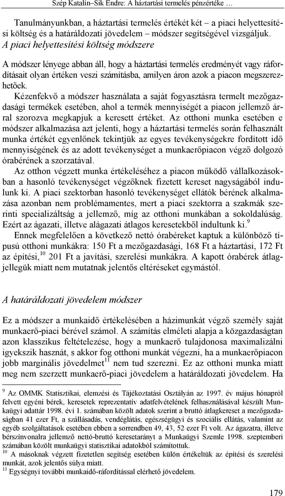 megszerezhetőek. Kézenfekvő a módszer használata a saját fogyasztásra termelt mezőgazdasági termékek esetében, ahol a termék mennyiségét a piacon jellemző árral szorozva megkapjuk a keresett értéket.