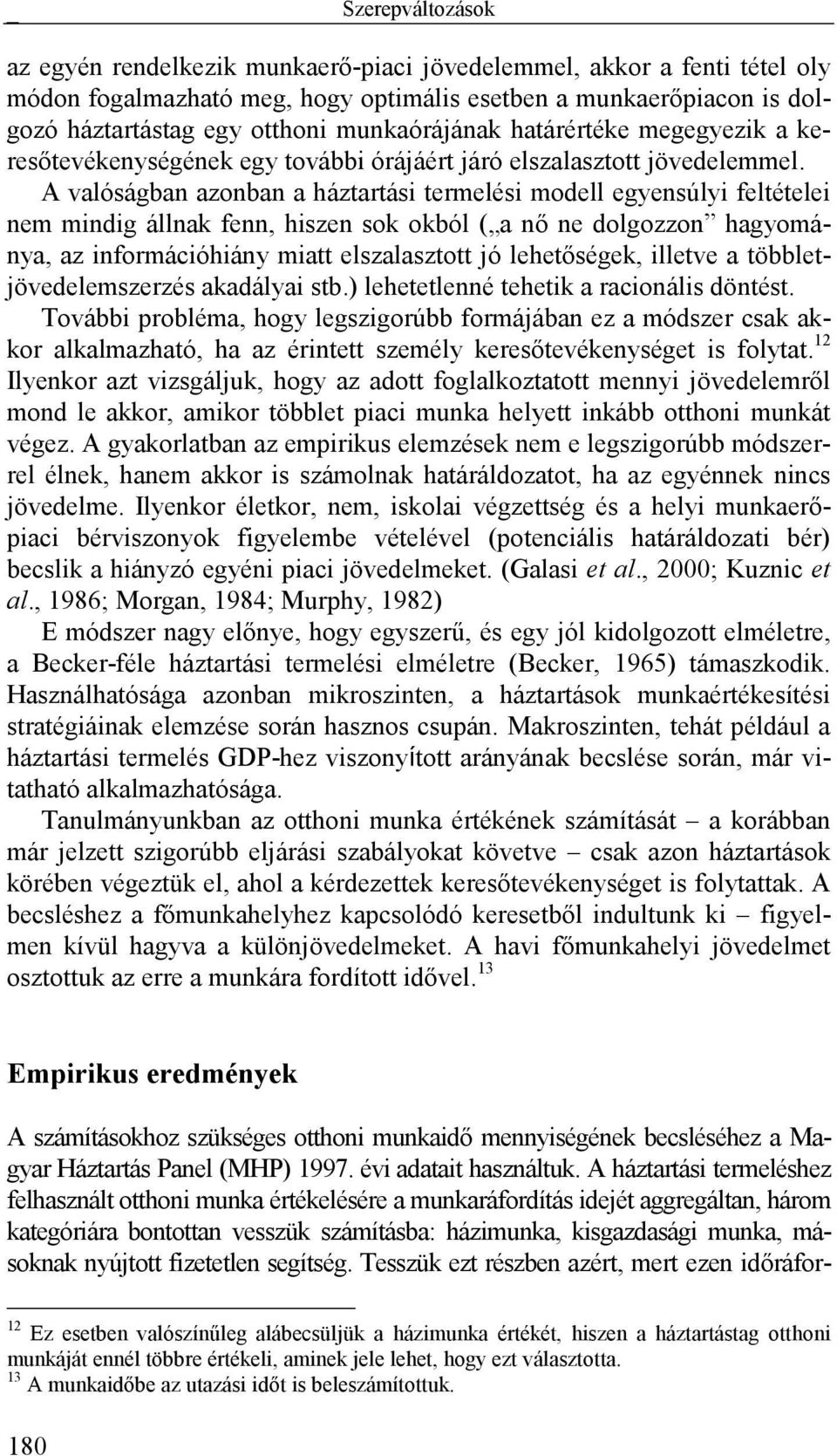 A valóságban azonban a háztartási termelési modell egyensúlyi feltételei nem mindig állnak fenn, hiszen sok okból ( a nő ne dolgozzon hagyománya, az információhiány miatt elszalasztott jó