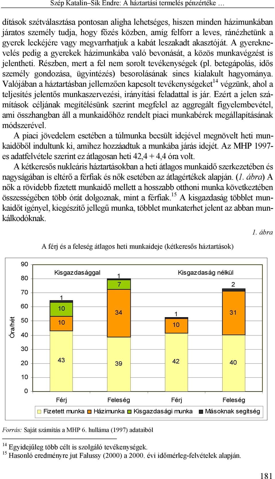 Részben, mert a fel nem sorolt tevékenységek (pl. betegápolás, idős személy gondozása, ügyintézés) besorolásának sincs kialakult hagyománya.