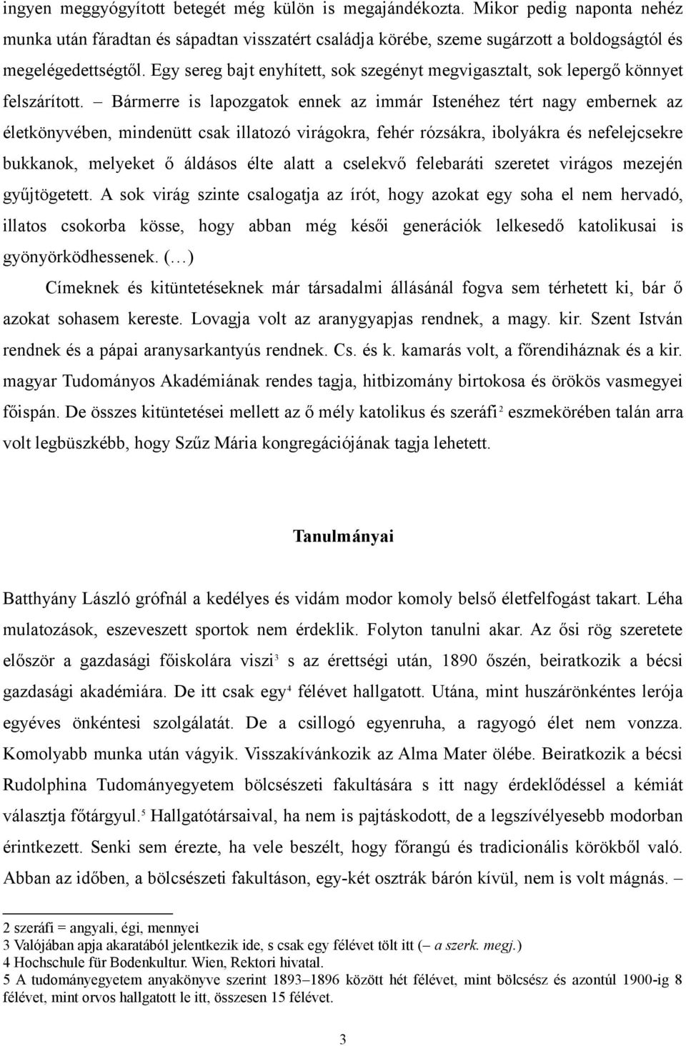 Bármerre is lapozgatok ennek az immár Istenéhez tért nagy embernek az életkönyvében, mindenütt csak illatozó virágokra, fehér rózsákra, ibolyákra és nefelejcsekre bukkanok, melyeket ő áldásos élte