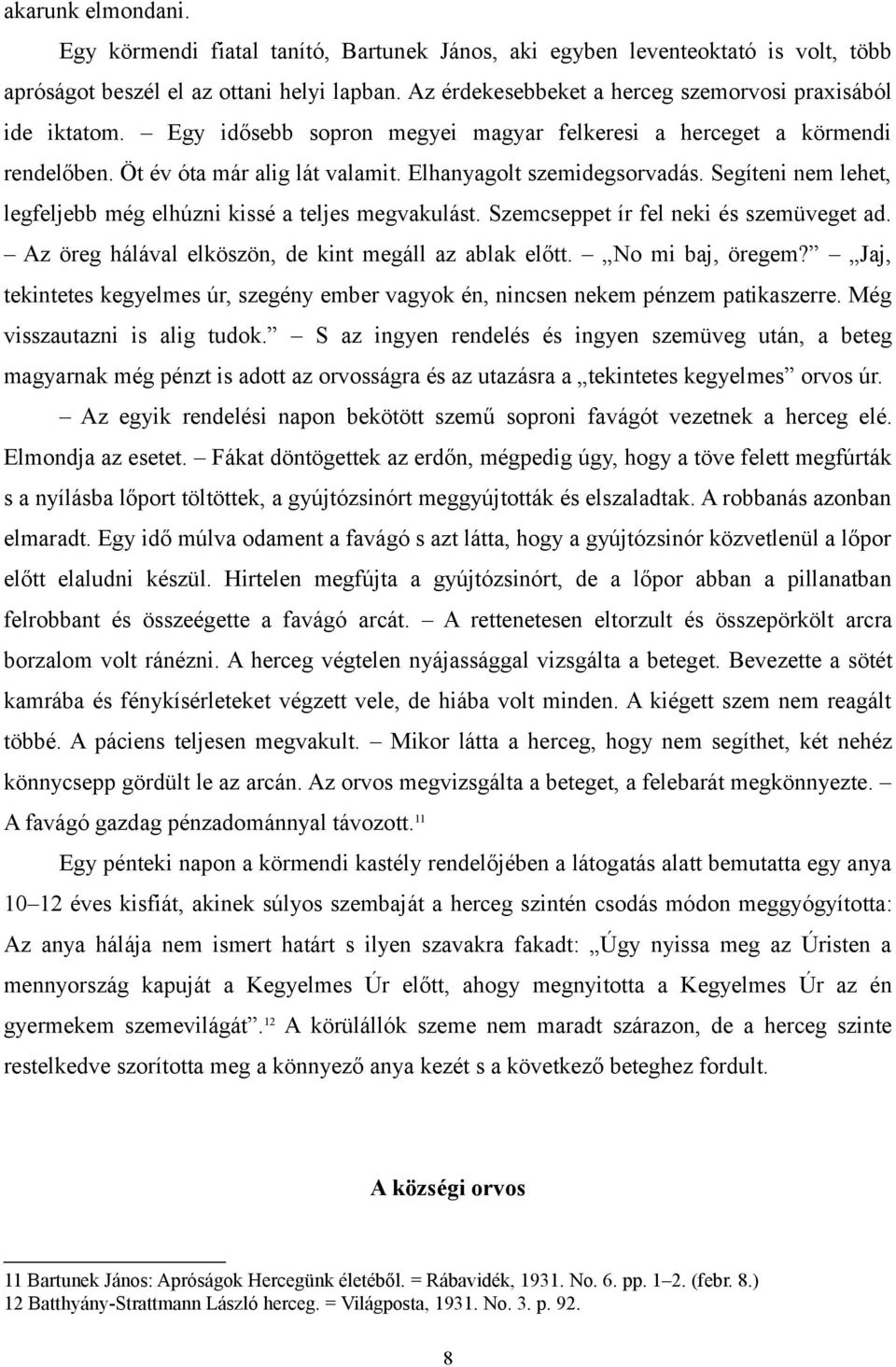 Segíteni nem lehet, legfeljebb még elhúzni kissé a teljes megvakulást. Szemcseppet ír fel neki és szemüveget ad. Az öreg hálával elköszön, de kint megáll az ablak előtt. No mi baj, öregem?